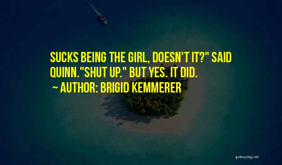 Brigid Kemmerer Quotes: Sucks Being The Girl, Doesn't It? Said Quinn.shut Up. But Yes. It Did.