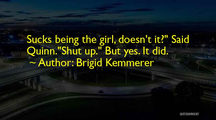 Brigid Kemmerer Quotes: Sucks Being The Girl, Doesn't It? Said Quinn.shut Up. But Yes. It Did.