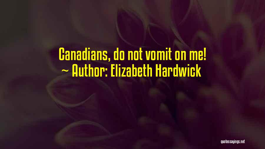 Elizabeth Hardwick Quotes: Canadians, Do Not Vomit On Me!