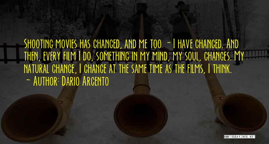 Dario Argento Quotes: Shooting Movies Has Changed, And Me Too - I Have Changed. And Then, Every Film I Do, Something In My