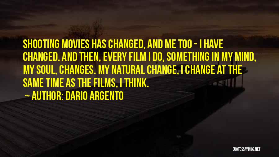Dario Argento Quotes: Shooting Movies Has Changed, And Me Too - I Have Changed. And Then, Every Film I Do, Something In My