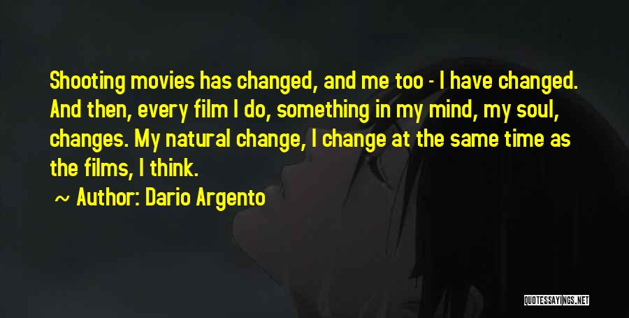 Dario Argento Quotes: Shooting Movies Has Changed, And Me Too - I Have Changed. And Then, Every Film I Do, Something In My