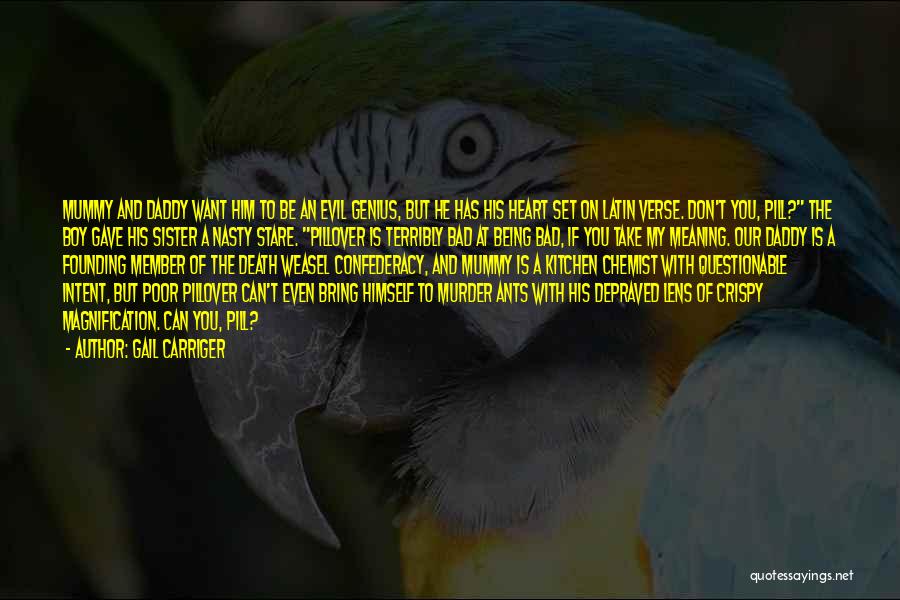Gail Carriger Quotes: Mummy And Daddy Want Him To Be An Evil Genius, But He Has His Heart Set On Latin Verse. Don't
