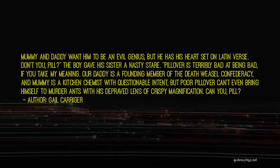 Gail Carriger Quotes: Mummy And Daddy Want Him To Be An Evil Genius, But He Has His Heart Set On Latin Verse. Don't