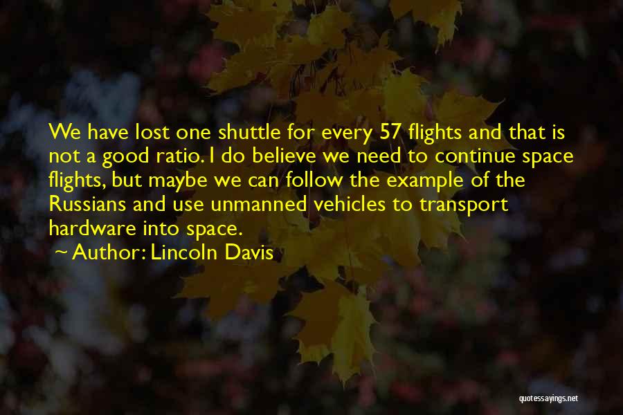 Lincoln Davis Quotes: We Have Lost One Shuttle For Every 57 Flights And That Is Not A Good Ratio. I Do Believe We