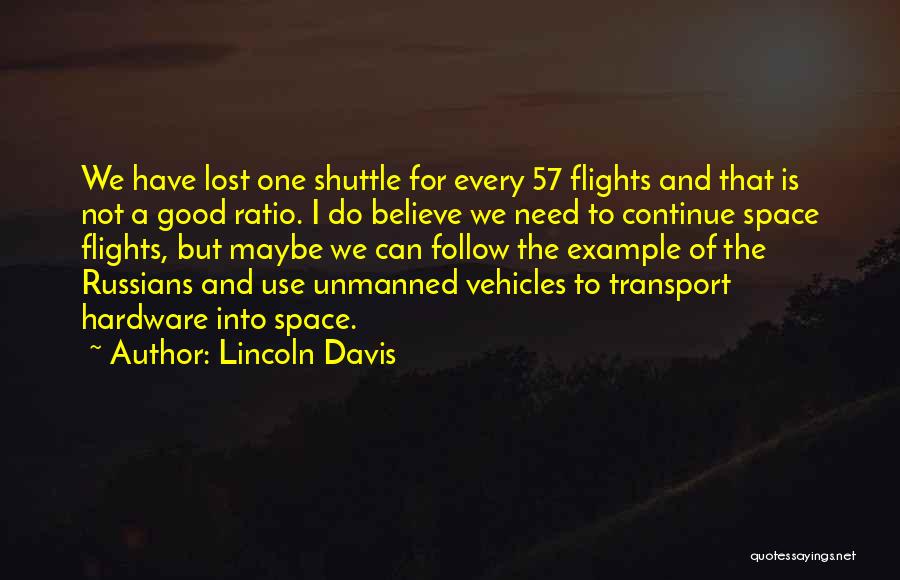 Lincoln Davis Quotes: We Have Lost One Shuttle For Every 57 Flights And That Is Not A Good Ratio. I Do Believe We