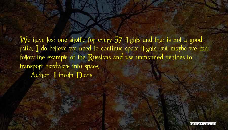 Lincoln Davis Quotes: We Have Lost One Shuttle For Every 57 Flights And That Is Not A Good Ratio. I Do Believe We