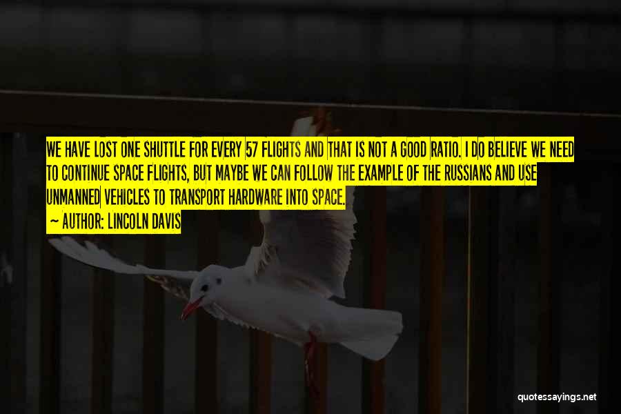 Lincoln Davis Quotes: We Have Lost One Shuttle For Every 57 Flights And That Is Not A Good Ratio. I Do Believe We