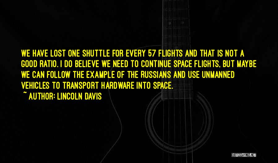 Lincoln Davis Quotes: We Have Lost One Shuttle For Every 57 Flights And That Is Not A Good Ratio. I Do Believe We