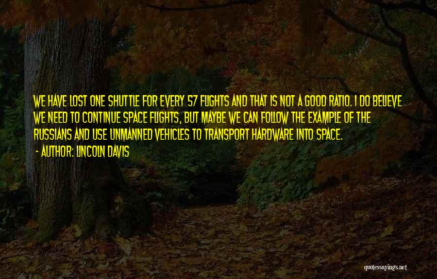 Lincoln Davis Quotes: We Have Lost One Shuttle For Every 57 Flights And That Is Not A Good Ratio. I Do Believe We