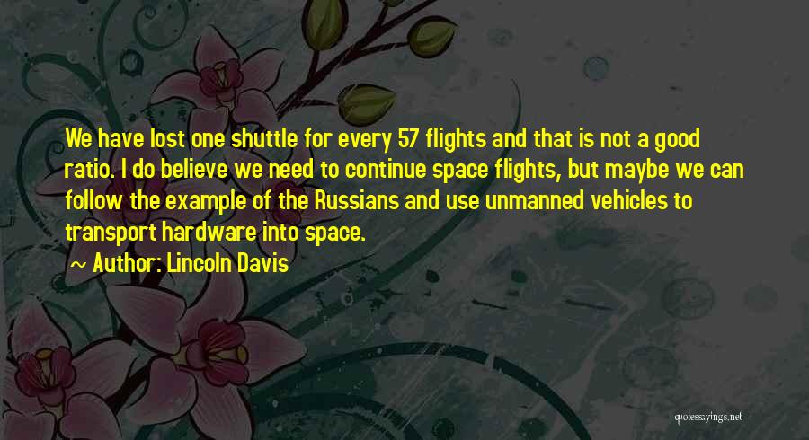 Lincoln Davis Quotes: We Have Lost One Shuttle For Every 57 Flights And That Is Not A Good Ratio. I Do Believe We