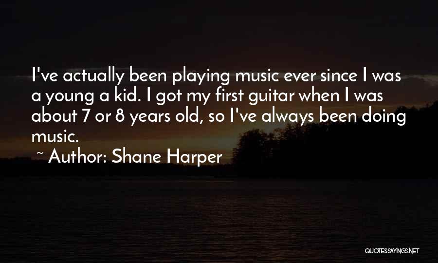 Shane Harper Quotes: I've Actually Been Playing Music Ever Since I Was A Young A Kid. I Got My First Guitar When I