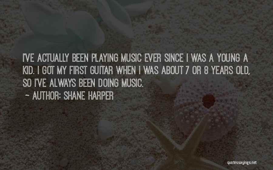Shane Harper Quotes: I've Actually Been Playing Music Ever Since I Was A Young A Kid. I Got My First Guitar When I