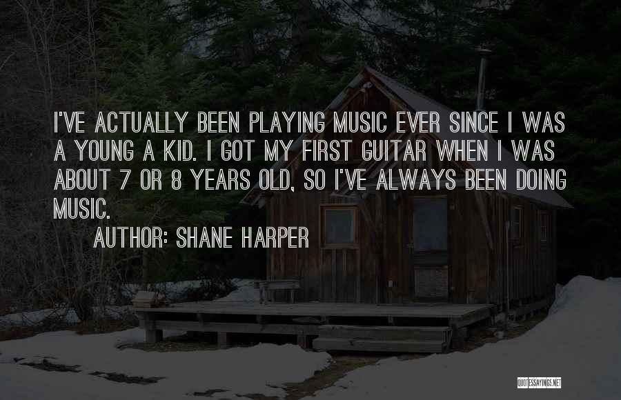 Shane Harper Quotes: I've Actually Been Playing Music Ever Since I Was A Young A Kid. I Got My First Guitar When I