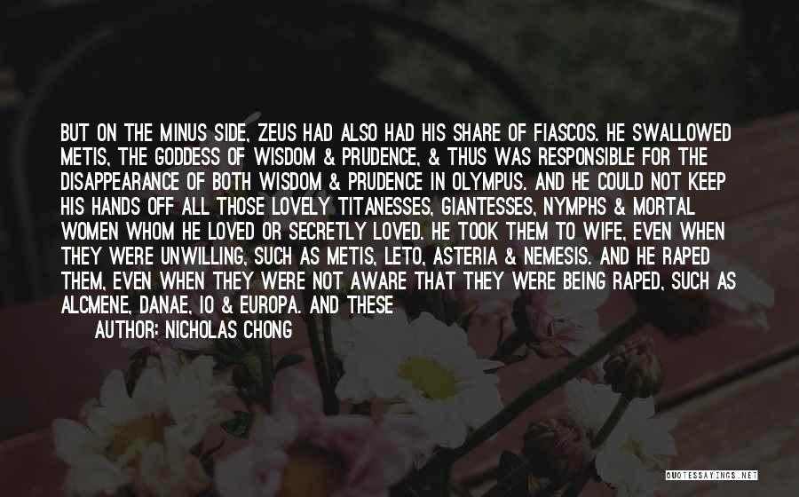 Nicholas Chong Quotes: But On The Minus Side, Zeus Had Also Had His Share Of Fiascos. He Swallowed Metis, The Goddess Of Wisdom