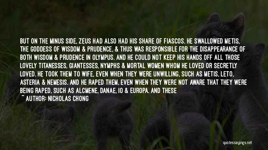 Nicholas Chong Quotes: But On The Minus Side, Zeus Had Also Had His Share Of Fiascos. He Swallowed Metis, The Goddess Of Wisdom