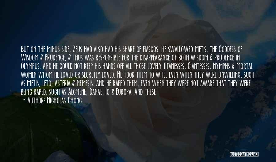 Nicholas Chong Quotes: But On The Minus Side, Zeus Had Also Had His Share Of Fiascos. He Swallowed Metis, The Goddess Of Wisdom