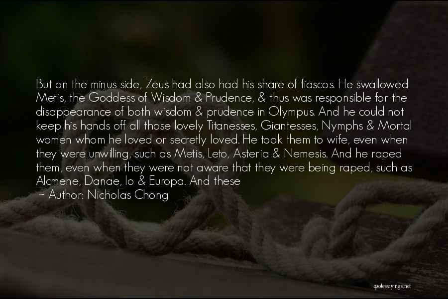 Nicholas Chong Quotes: But On The Minus Side, Zeus Had Also Had His Share Of Fiascos. He Swallowed Metis, The Goddess Of Wisdom