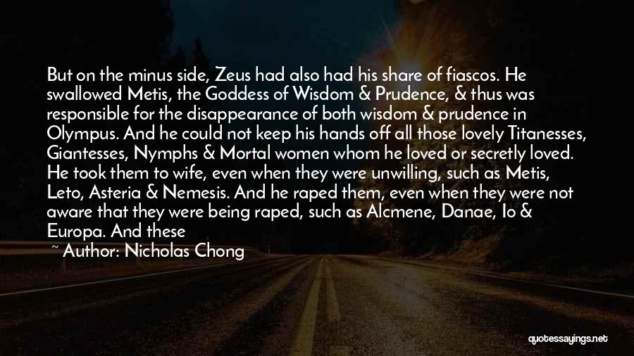 Nicholas Chong Quotes: But On The Minus Side, Zeus Had Also Had His Share Of Fiascos. He Swallowed Metis, The Goddess Of Wisdom