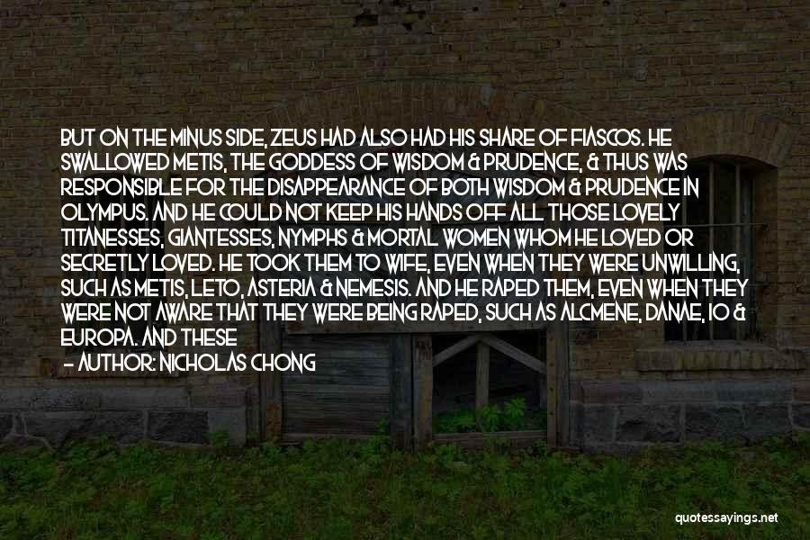 Nicholas Chong Quotes: But On The Minus Side, Zeus Had Also Had His Share Of Fiascos. He Swallowed Metis, The Goddess Of Wisdom