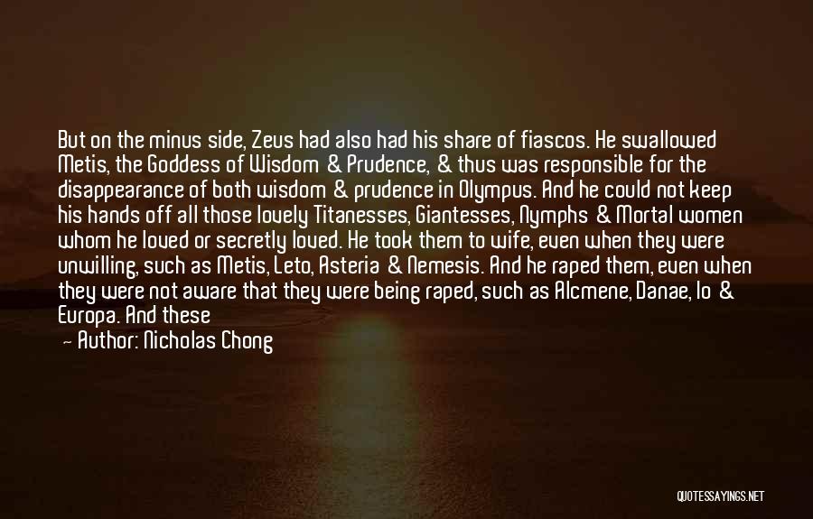 Nicholas Chong Quotes: But On The Minus Side, Zeus Had Also Had His Share Of Fiascos. He Swallowed Metis, The Goddess Of Wisdom