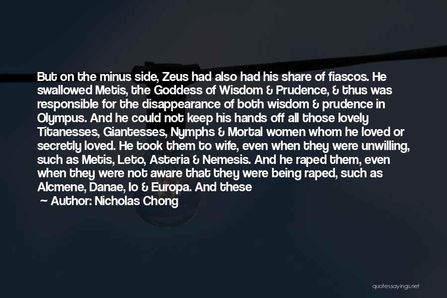 Nicholas Chong Quotes: But On The Minus Side, Zeus Had Also Had His Share Of Fiascos. He Swallowed Metis, The Goddess Of Wisdom