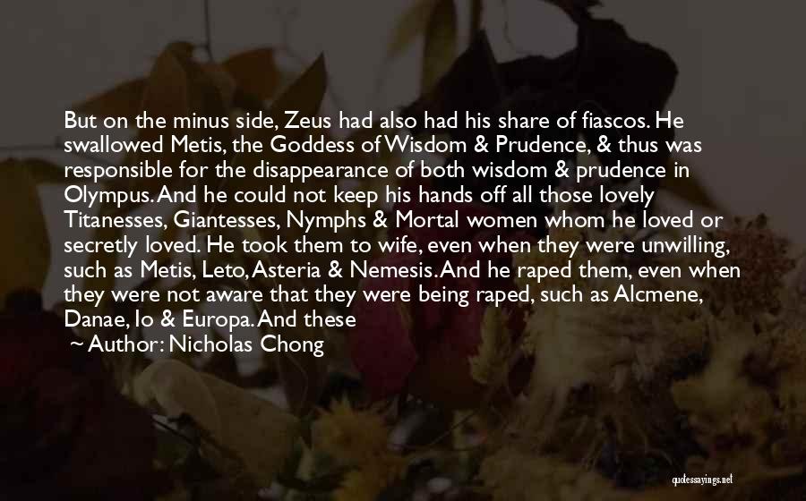 Nicholas Chong Quotes: But On The Minus Side, Zeus Had Also Had His Share Of Fiascos. He Swallowed Metis, The Goddess Of Wisdom