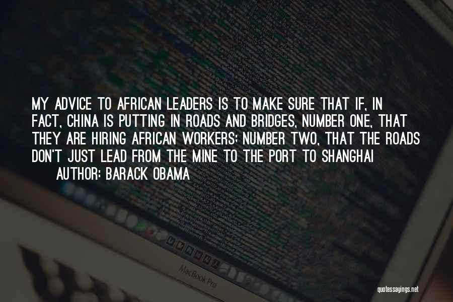 Barack Obama Quotes: My Advice To African Leaders Is To Make Sure That If, In Fact, China Is Putting In Roads And Bridges,