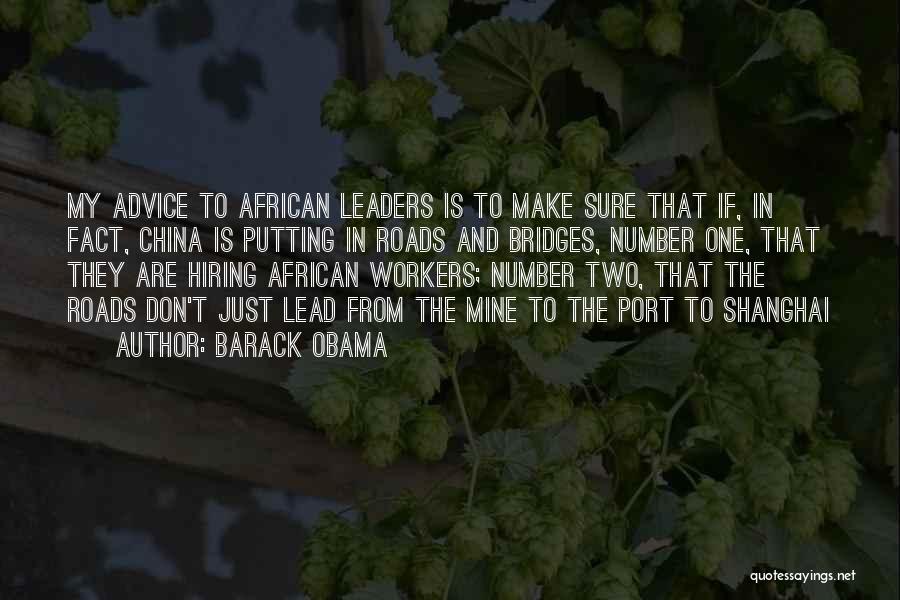Barack Obama Quotes: My Advice To African Leaders Is To Make Sure That If, In Fact, China Is Putting In Roads And Bridges,