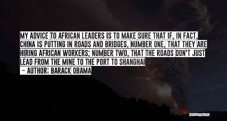 Barack Obama Quotes: My Advice To African Leaders Is To Make Sure That If, In Fact, China Is Putting In Roads And Bridges,