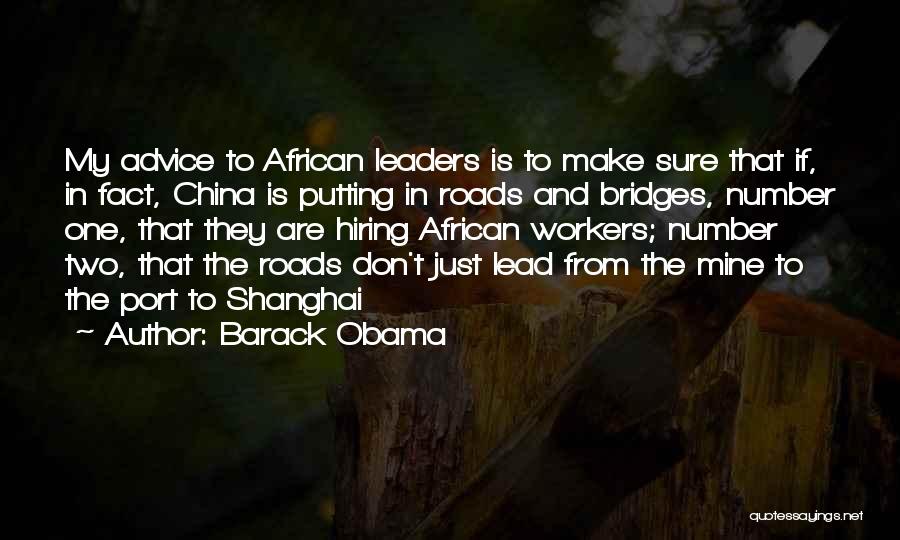 Barack Obama Quotes: My Advice To African Leaders Is To Make Sure That If, In Fact, China Is Putting In Roads And Bridges,