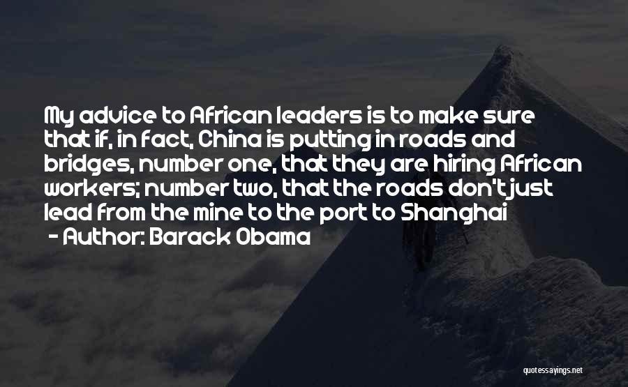 Barack Obama Quotes: My Advice To African Leaders Is To Make Sure That If, In Fact, China Is Putting In Roads And Bridges,