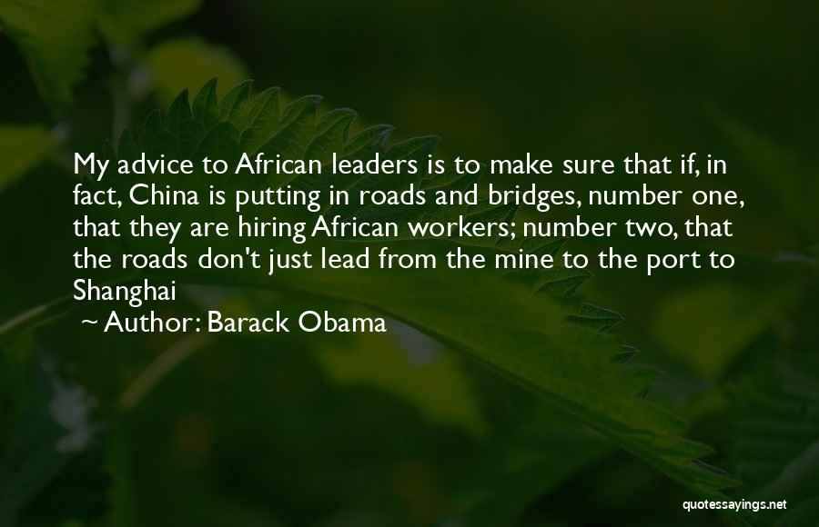 Barack Obama Quotes: My Advice To African Leaders Is To Make Sure That If, In Fact, China Is Putting In Roads And Bridges,