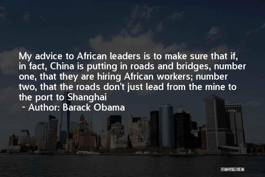 Barack Obama Quotes: My Advice To African Leaders Is To Make Sure That If, In Fact, China Is Putting In Roads And Bridges,