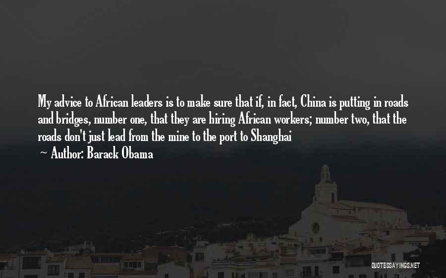 Barack Obama Quotes: My Advice To African Leaders Is To Make Sure That If, In Fact, China Is Putting In Roads And Bridges,