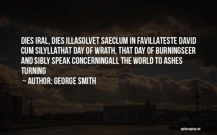 George Smith Quotes: Dies Iral, Dies Illasolvet Saeclum In Favillateste David Cum Silyllathat Day Of Wrath, That Day Of Burningseer And Sibly Speak