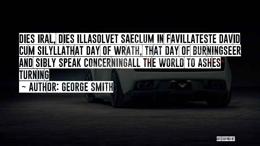 George Smith Quotes: Dies Iral, Dies Illasolvet Saeclum In Favillateste David Cum Silyllathat Day Of Wrath, That Day Of Burningseer And Sibly Speak