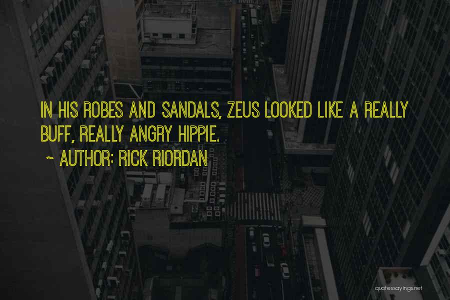 Rick Riordan Quotes: In His Robes And Sandals, Zeus Looked Like A Really Buff, Really Angry Hippie.