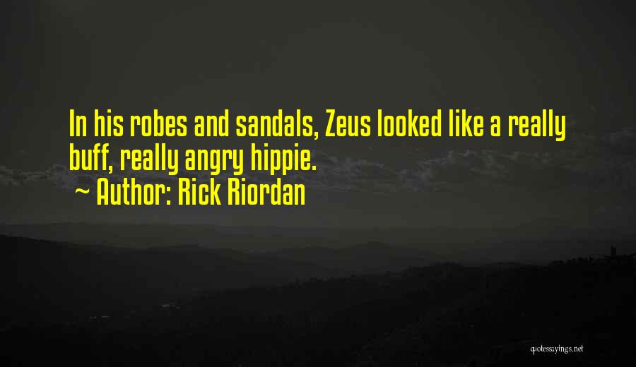 Rick Riordan Quotes: In His Robes And Sandals, Zeus Looked Like A Really Buff, Really Angry Hippie.