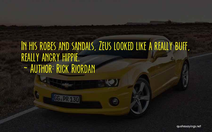 Rick Riordan Quotes: In His Robes And Sandals, Zeus Looked Like A Really Buff, Really Angry Hippie.