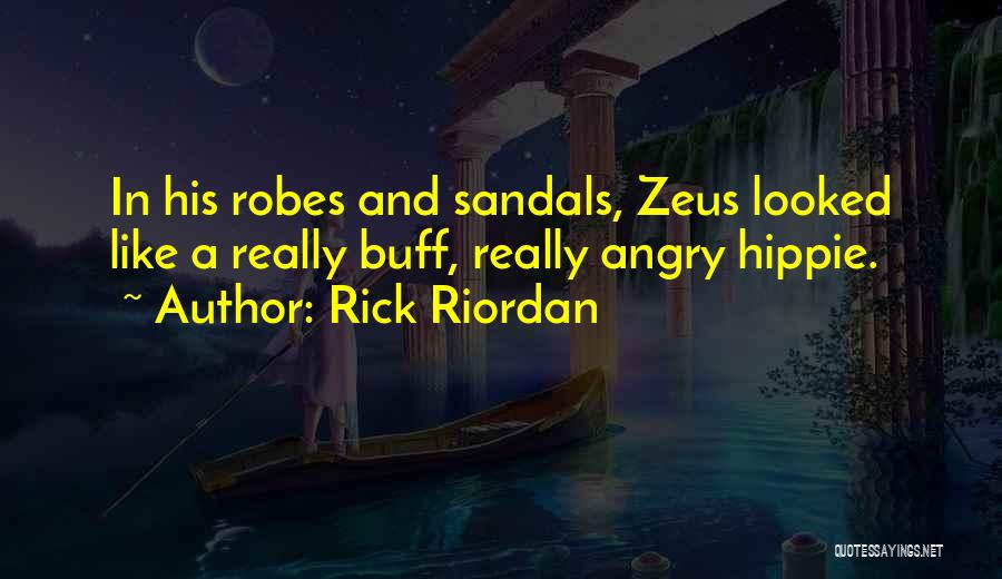 Rick Riordan Quotes: In His Robes And Sandals, Zeus Looked Like A Really Buff, Really Angry Hippie.