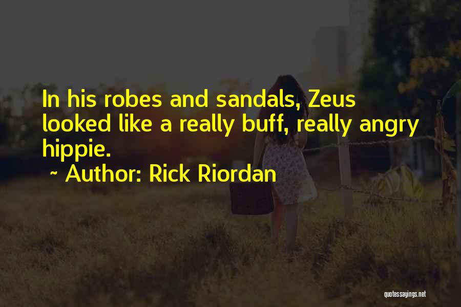 Rick Riordan Quotes: In His Robes And Sandals, Zeus Looked Like A Really Buff, Really Angry Hippie.