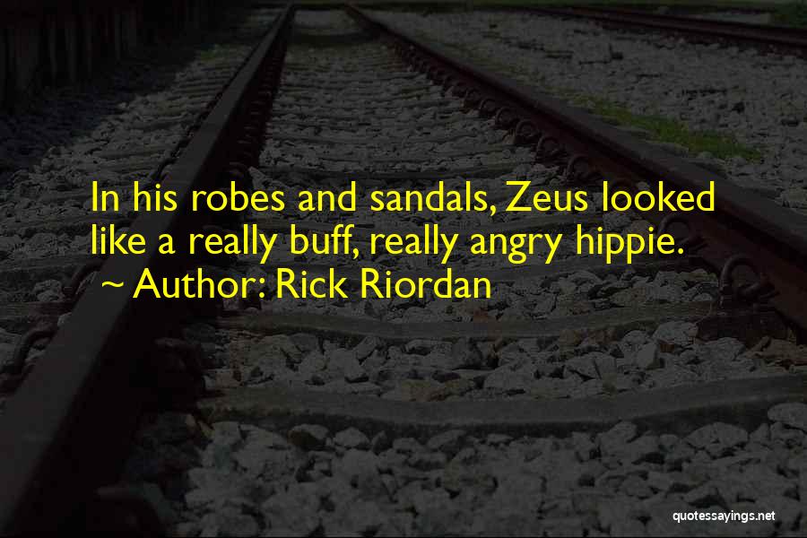 Rick Riordan Quotes: In His Robes And Sandals, Zeus Looked Like A Really Buff, Really Angry Hippie.