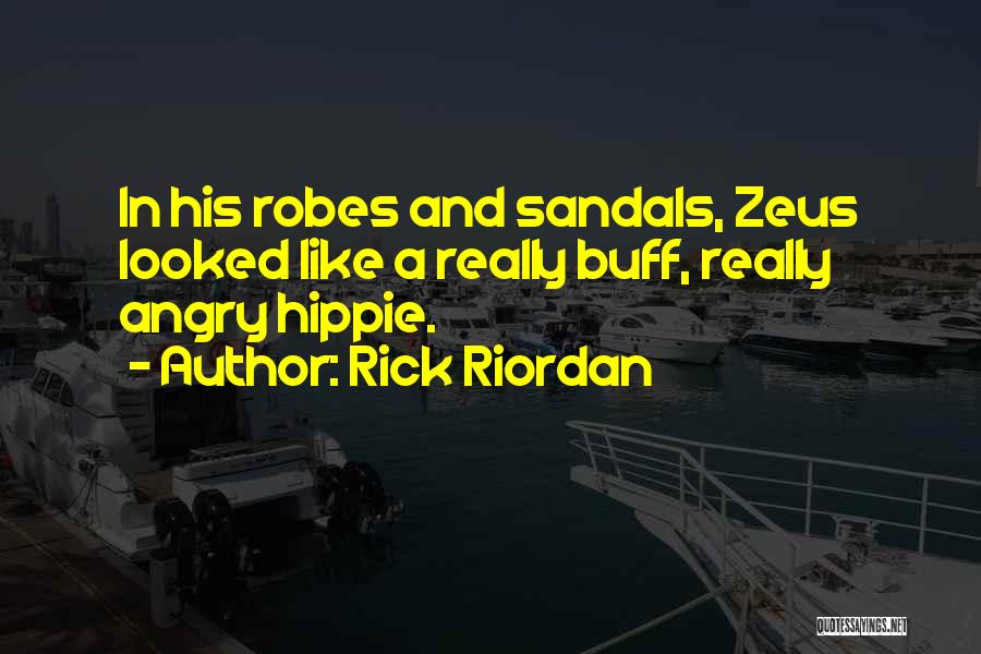 Rick Riordan Quotes: In His Robes And Sandals, Zeus Looked Like A Really Buff, Really Angry Hippie.