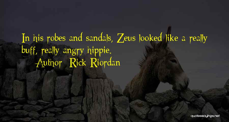Rick Riordan Quotes: In His Robes And Sandals, Zeus Looked Like A Really Buff, Really Angry Hippie.
