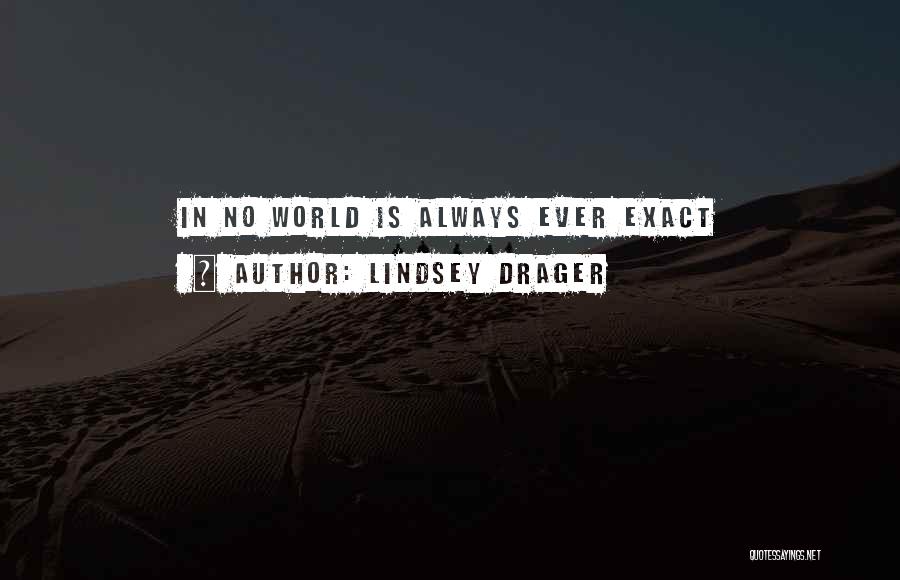 Lindsey Drager Quotes: In No World Is Always Ever Exact