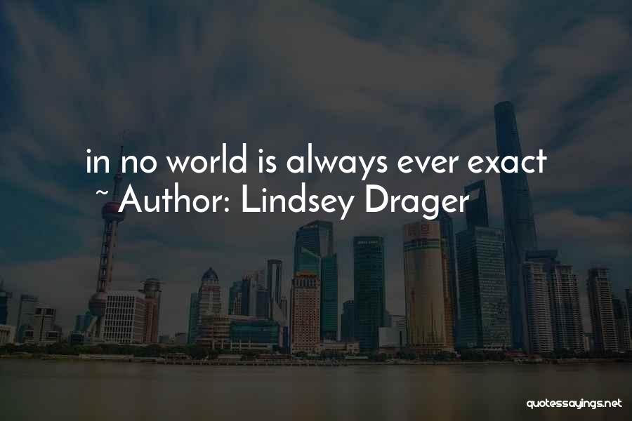Lindsey Drager Quotes: In No World Is Always Ever Exact