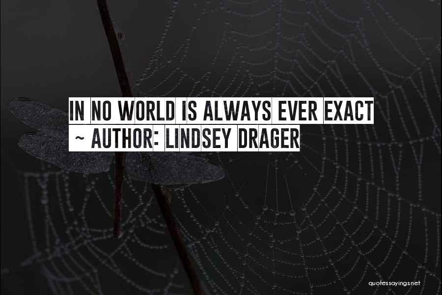Lindsey Drager Quotes: In No World Is Always Ever Exact