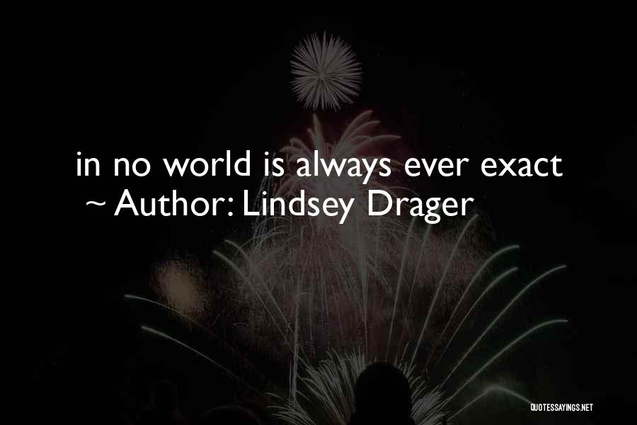 Lindsey Drager Quotes: In No World Is Always Ever Exact