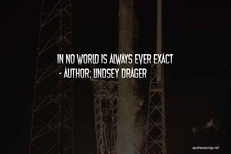 Lindsey Drager Quotes: In No World Is Always Ever Exact